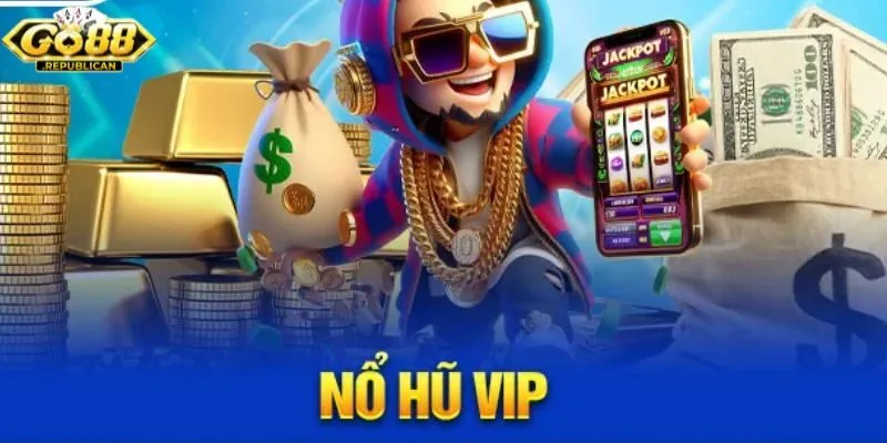 Nổ hũ VIP - Game chơi dành cho game thủ chuyên nghiệp